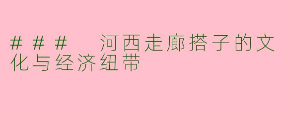 ### 河西走廊搭子的文化与经济纽带