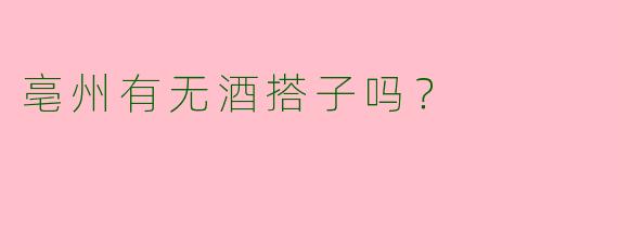 亳州有无酒搭子吗？