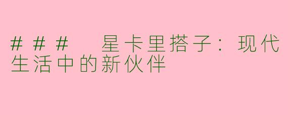 ### 星卡里搭子：现代生活中的新伙伴