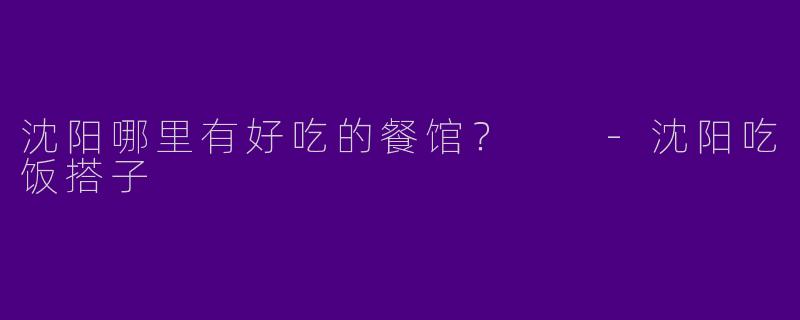 沈阳哪里有好吃的餐馆?