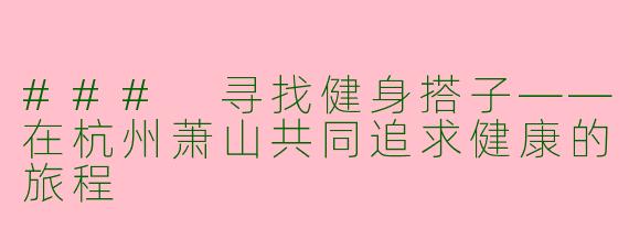### 寻找健身搭子——在杭州萧山共同追求健康的旅程