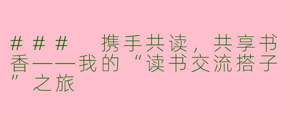### 携手共读，共享书香——我的“读书交流搭子”之旅
