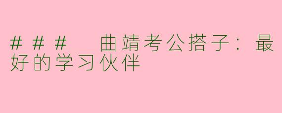 ### 曲靖考公搭子：最好的学习伙伴