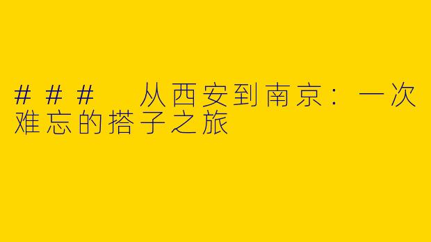 ### 从西安到南京：一次难忘的搭子之旅