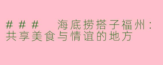 ### 海底捞搭子福州：共享美食与情谊的地方