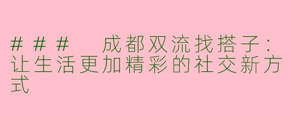 ### 成都双流找搭子：让生活更加精彩的社交新方式