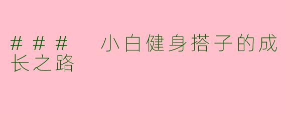 ### 小白健身搭子的成长之路