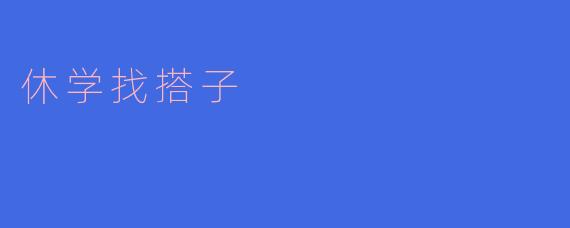 ** 休学期间,我想找一个搭子一起探索新兴趣,有什么建议吗?**