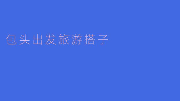 ### 包头出发,寻找旅游搭子,开启美好旅程