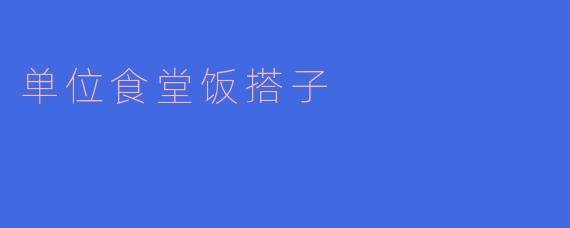单位食堂的“饭搭子”现象