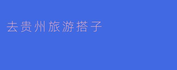去贵州旅游找搭子，有推荐的景点吗？