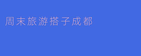周末旅游搭子成都