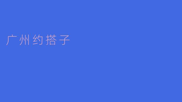 广州约搭子：城市交友新风潮