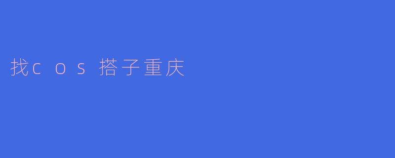 寻找志同道合的Cosplay搭子,在重庆共赴奇幻之旅