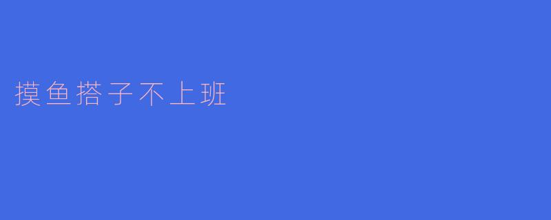 为什么现在很多人选择“摸鱼搭子”而不愿意上班？****