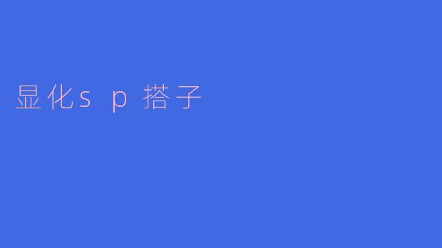 什么是显化SP搭子,它有哪些特征?****