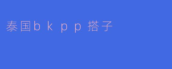 探索泰国BKPP搭子的独特魅力