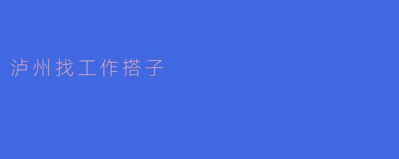 泸州找工作搭子