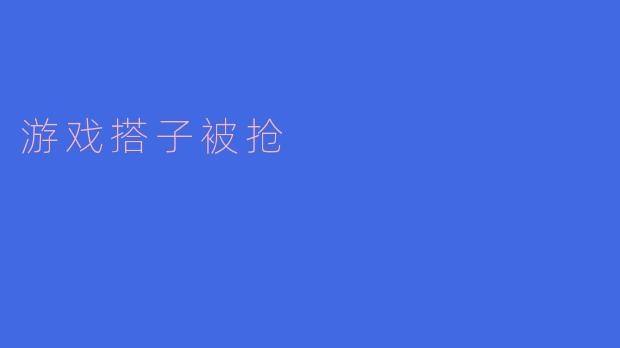 最近听说我的游戏搭子被别人抢走了，我该怎么办？
