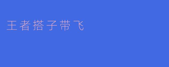 王者搭子带飞：游戏里的默契与信任