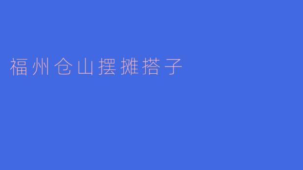 ### 福州仓山摆摊搭子:城市新风尚与创业梦