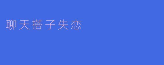 失恋了,聊天搭子也要重新找