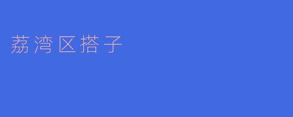 探索荔湾区的“搭子”文化:城市生活中的温暖纽带