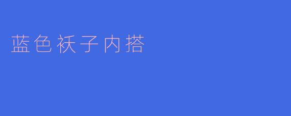 蓝色袄子内搭什么颜色比较好看?