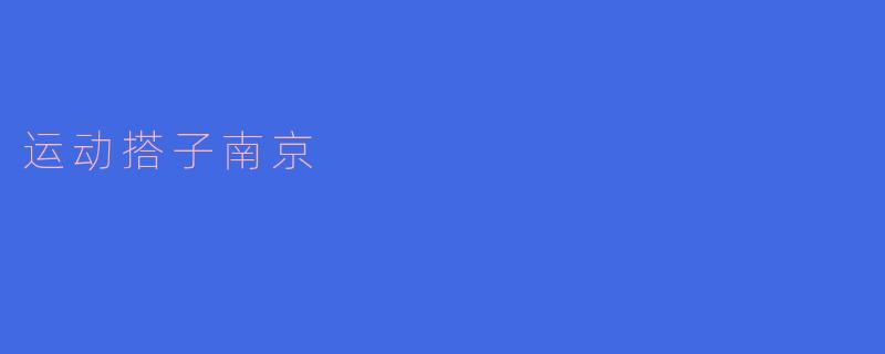 ### 运动搭子南京:一起奔跑的城市倡导