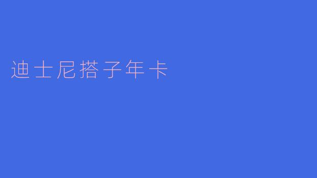 什么是迪士尼搭子年卡,它有哪些优点?****