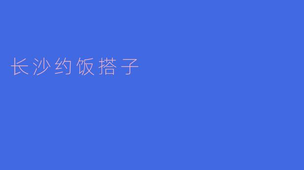 在长沙找一个约饭搭子，有什么好的建议吗？