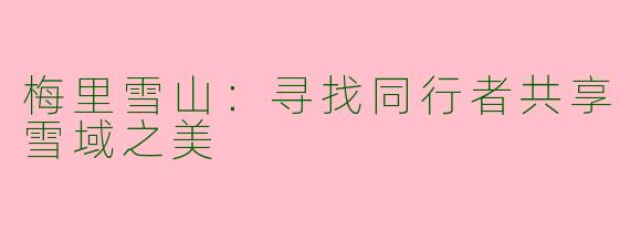梅里雪山：寻找同行者共享雪域之美