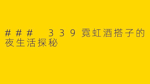 ### 339霓虹酒搭子的夜生活探秘