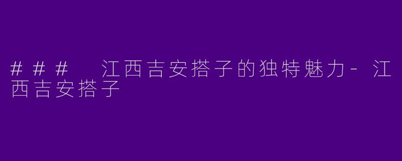 ### 江西吉安搭子的独特魅力