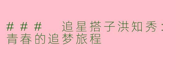 ### 追星搭子洪知秀：青春的追梦旅程
