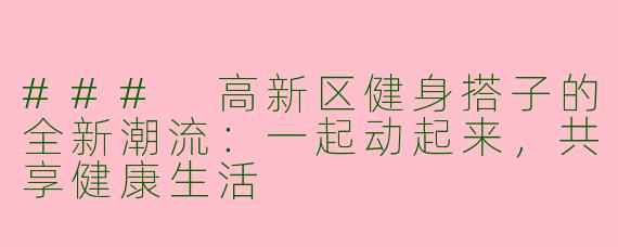 ### 高新区健身搭子的全新潮流：一起动起来，共享健康生活