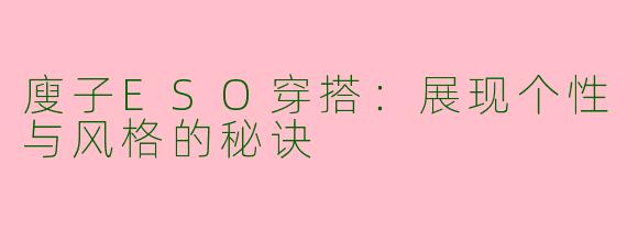 廋子ESO穿搭：展现个性与风格的秘诀