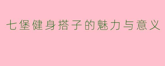 七堡健身搭子的魅力与意义