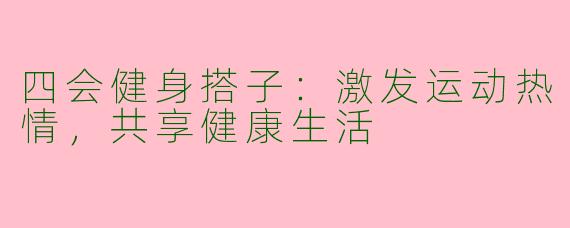 四会健身搭子：激发运动热情，共享健康生活