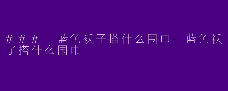 ### 蓝色袄子搭什么围巾