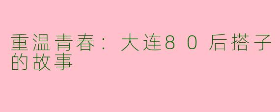 重温青春：大连80后搭子的故事