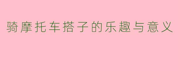 骑摩托车搭子的乐趣与意义