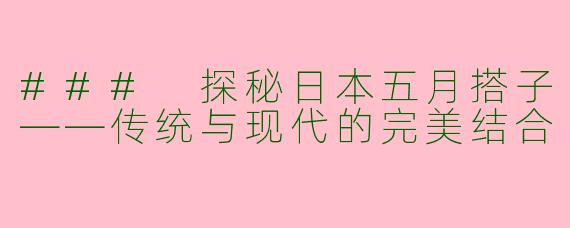 ### 探秘日本五月搭子——传统与现代的完美结合