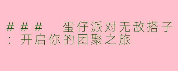 ### 蛋仔派对无敌搭子：开启你的团聚之旅