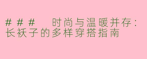 ### 时尚与温暖并存：长袄子的多样穿搭指南