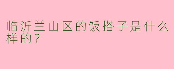 临沂兰山区的饭搭子是什么样的?
