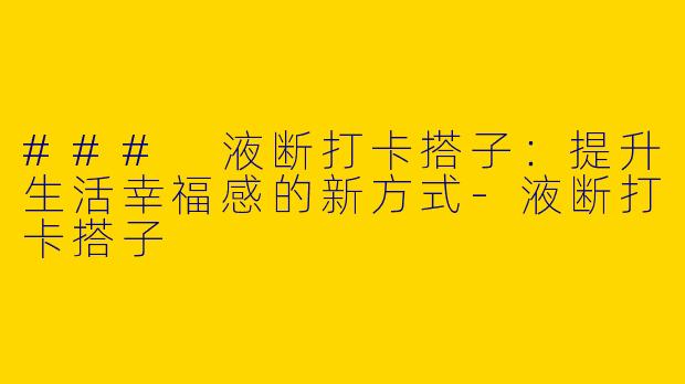 ### 液断打卡搭子：提升生活幸福感的新方式-液断打卡搭子