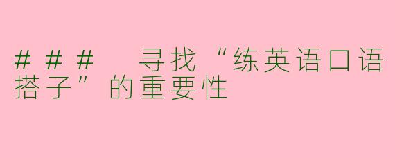 ### 寻找“练英语口语搭子”的重要性