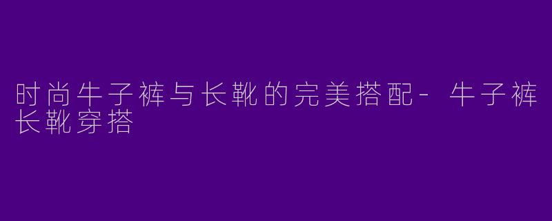 时尚牛子裤与长靴的完美搭配