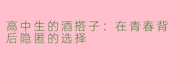 高中生的酒搭子：在青春背后隐匿的选择